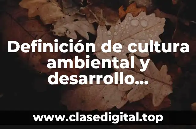 Definición de cultura ambiental y desarrollo sustentable