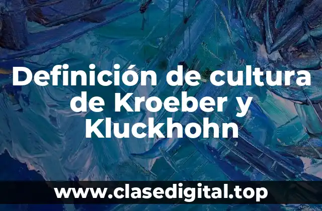 Definición de cultura de Kroeber y Kluckhohn