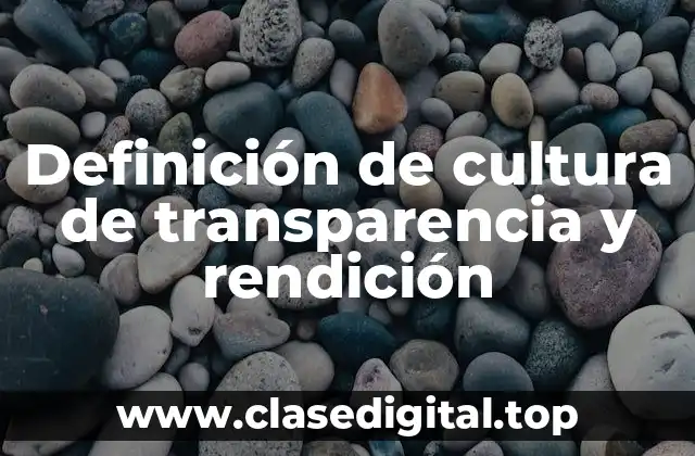 Definición de cultura de transparencia y rendición