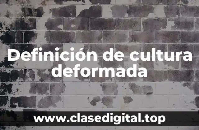 Definición de cultura deformada