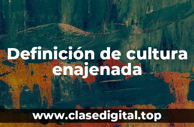 Ejemplos de cultura enajenada