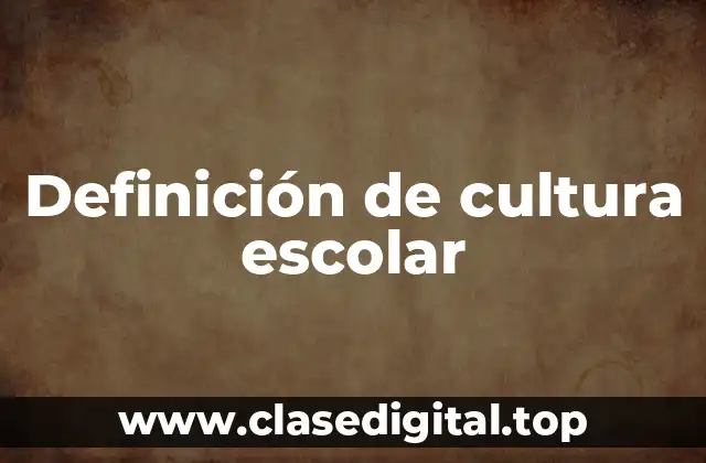 Definición de cultura escolar