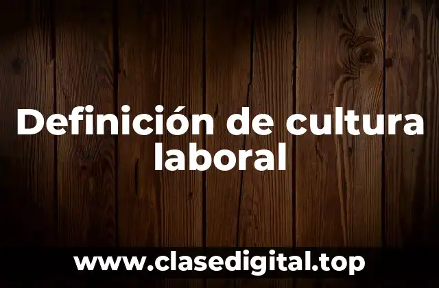 Definición técnica de cultura laboral