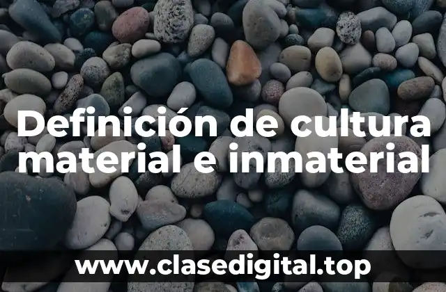 Definición de cultura material e inmaterial