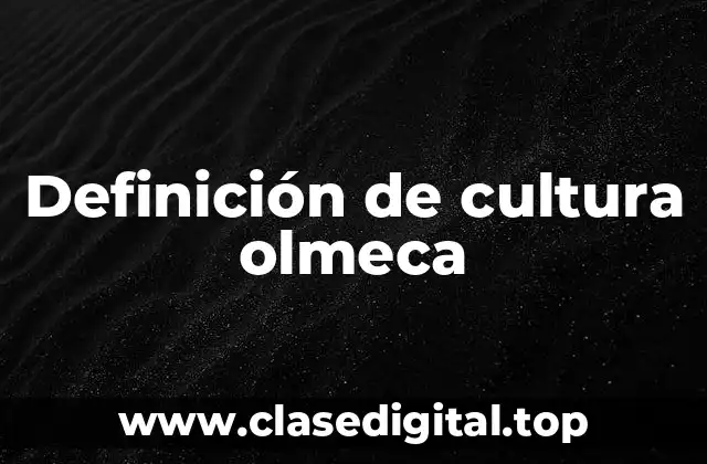 Definición de cultura olmeca