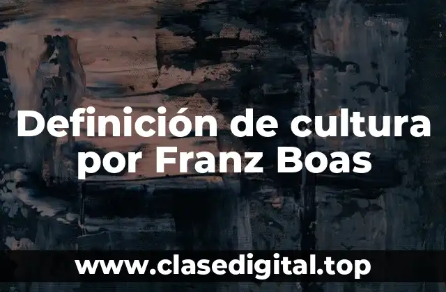 Definición de cultura por Franz Boas