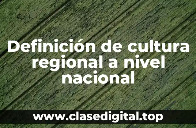 Definición de cultura regional a nivel nacional