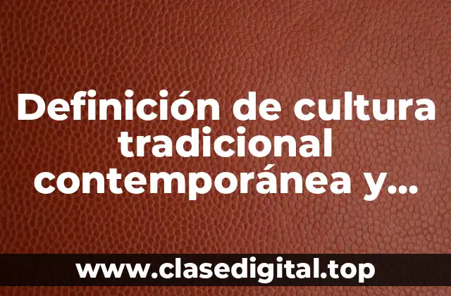 Definición de cultura tradicional contemporánea y emergente