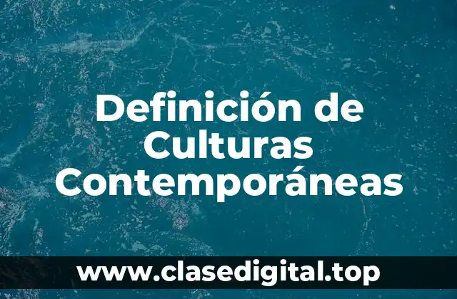 Definición de Culturas Contemporáneas