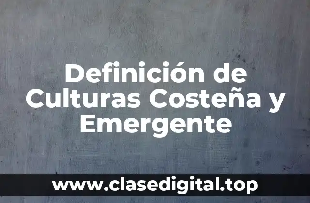 Definición de Culturas Costeña y Emergente
