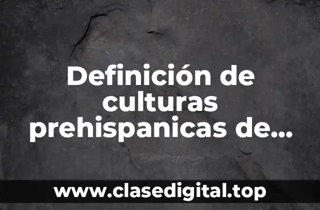 Definición de culturas prehispanicas de México