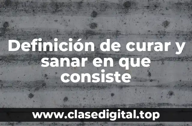 Definición de curar y sanar en que consiste