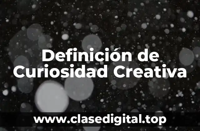 Ejemplos de Curiosidad Creativa