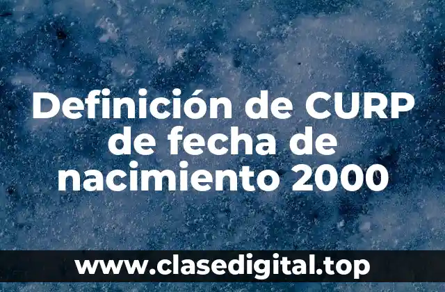 Definición de CURP de fecha de nacimiento 2000