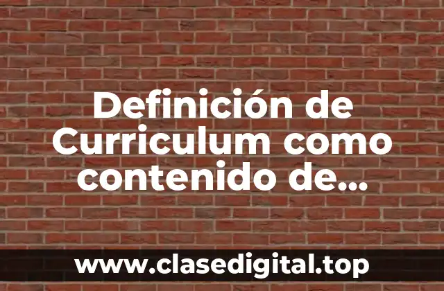 Definición de Curriculum como contenido de enseñanza