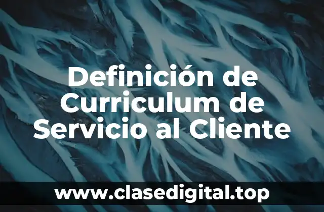Definición de Curriculum de Servicio al Cliente