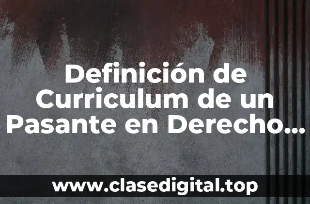 Definición de Curriculum de un Pasante en Derecho sin Experiencia