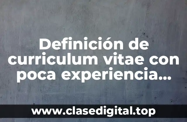 Definición de curriculum vitae con poca experiencia laboral