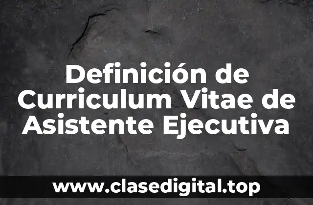 Definición de Curriculum Vitae de Asistente Ejecutiva
