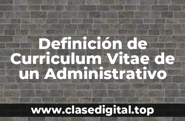 Definición de Curriculum Vitae de un Administrativo