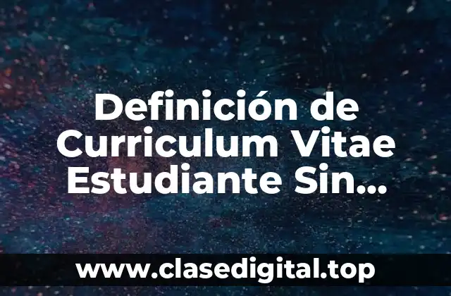 Definición de Curriculum Vitae Estudiante Sin Experiencia