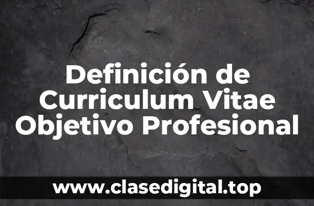 Definición de Curriculum Vitae Objetivo Profesional
