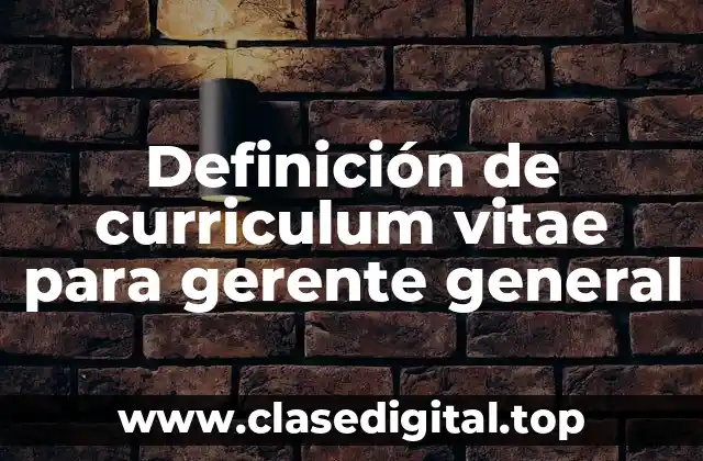 Definición de curriculum vitae para gerente general