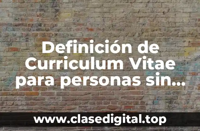 Definición de Curriculum Vitae para personas sin experiencia laboral