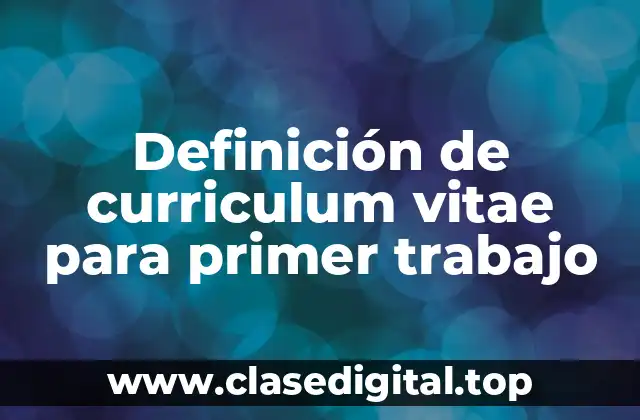 Definición de curriculum vitae para primer trabajo