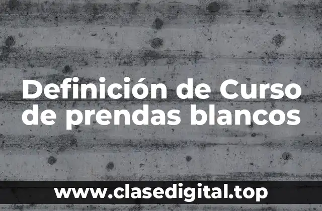 Definición de Curso de prendas blancos