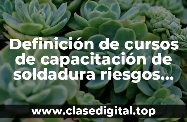 Definición de cursos de capacitación de soldadura riesgos laborales