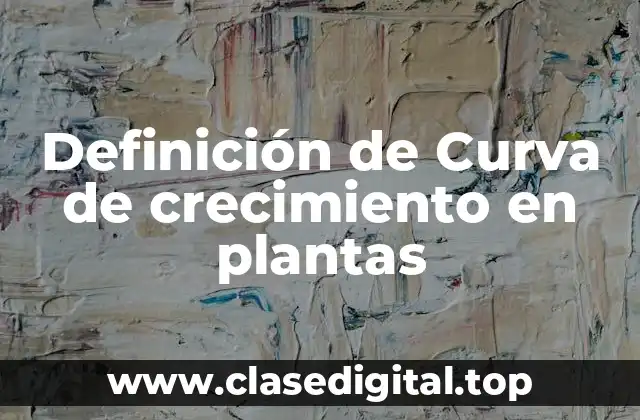 Definición de Curva de crecimiento en plantas