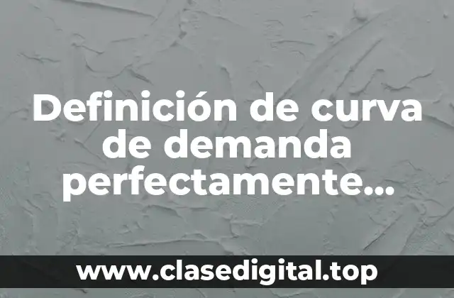 Definición de curva de demanda perfectamente elástica