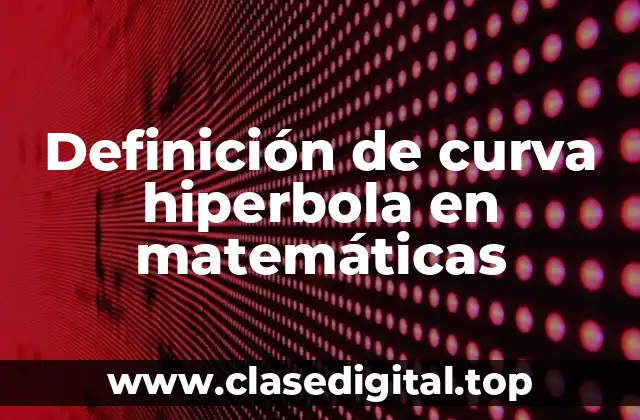 Definición de curva hiperbola en matemáticas