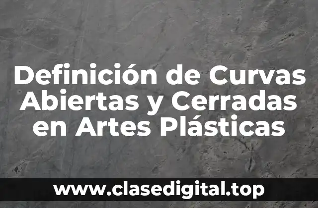 Definición de Curvas Abiertas y Cerradas en Artes Plásticas