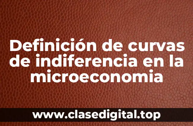 Definición de curvas de indiferencia en la microeconomia
