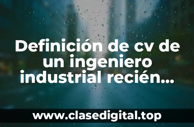 Definición de cv de un ingeniero industrial recién egresado