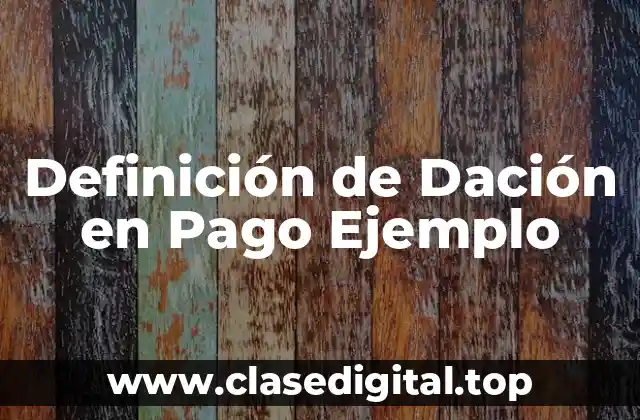 Definición de Dación en Pago Ejemplo