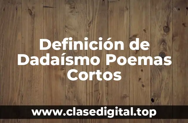 Definición de Dadaísmo Poemas Cortos