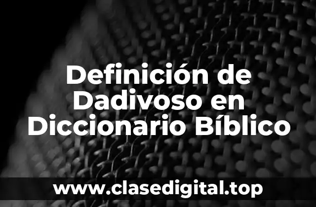 Definición de Dadivoso en Diccionario Bíblico