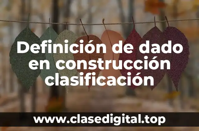 Definición de dado en construcción clasificación