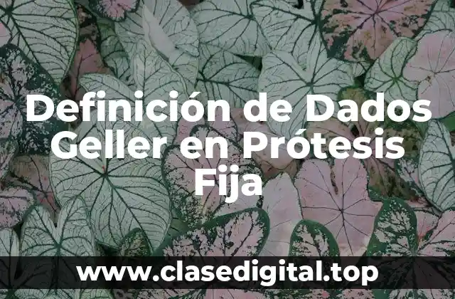 Definición de Dados Geller en Prótesis Fija
