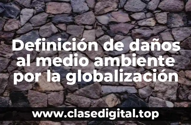Ejemplos de daños al medio ambiente por la globalización