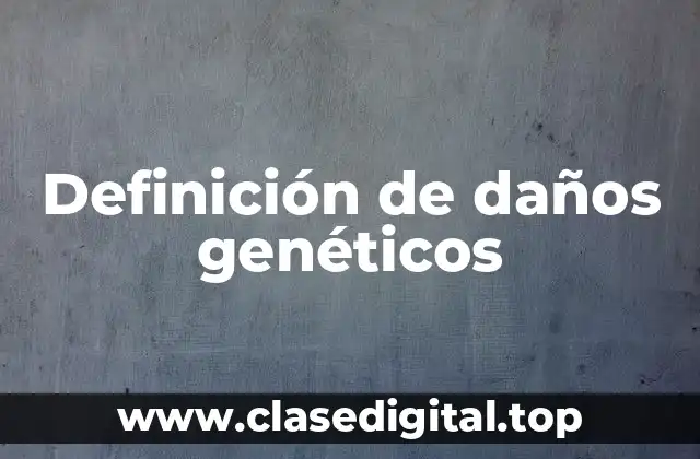 Definición de daños genéticos
