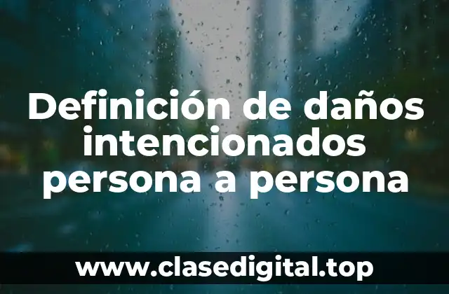 Definición de daños intencionados persona a persona