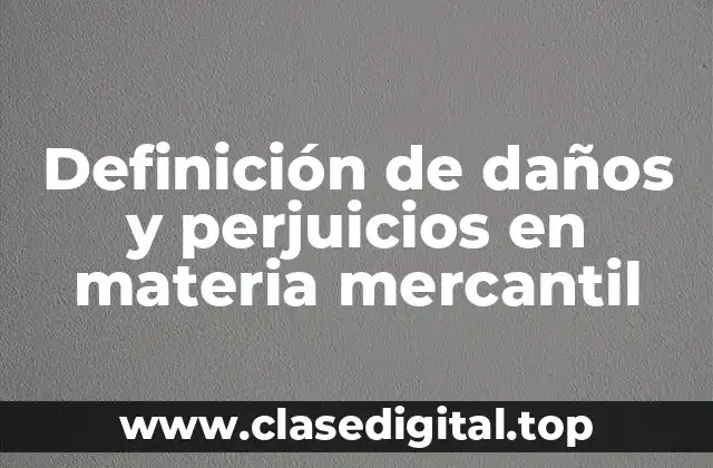 Definición de daños y perjuicios en materia mercantil