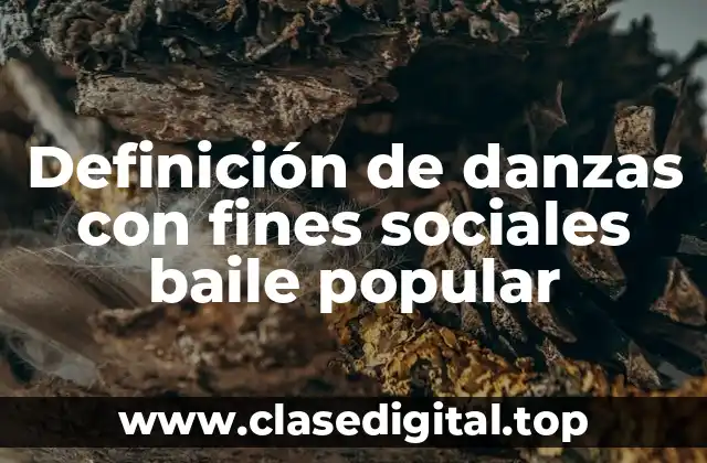 Definición de danzas con fines sociales baile popular