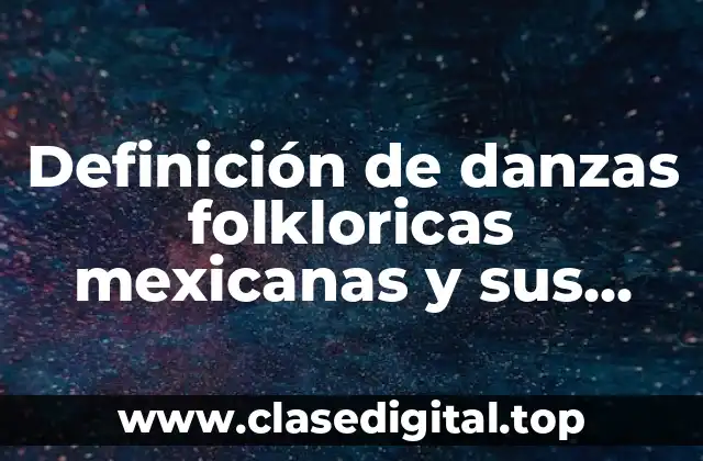 Definición de danzas folkloricas mexicanas y sus características