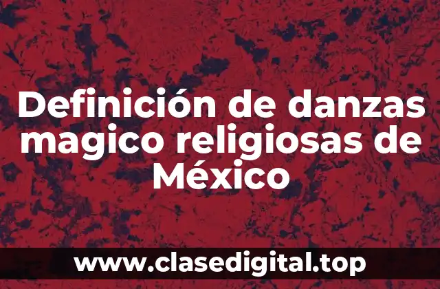 Definición de danzas magico religiosas de México