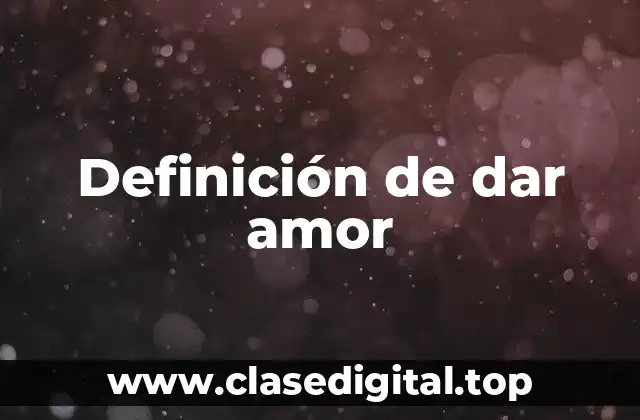 Definición de dar amor